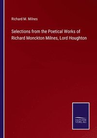 bokomslag Selections from the Poetical Works of Richard Monckton Milnes, Lord Houghton