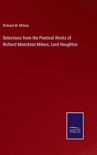 bokomslag Selections from the Poetical Works of Richard Monckton Milnes, Lord Houghton