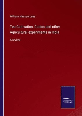 Tea Cultivation, Cotton and other Agricultural experiments in India