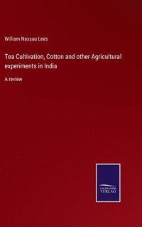 bokomslag Tea Cultivation, Cotton and other Agricultural experiments in India