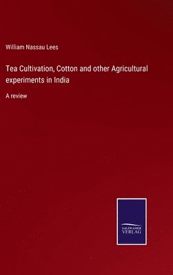 Tea Cultivation, Cotton and other Agricultural experiments in India