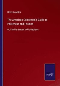 bokomslag The American Gentleman's Guide to Politeness and Fashion