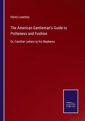 bokomslag The American Gentleman's Guide to Politeness and Fashion