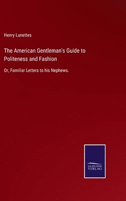 bokomslag The American Gentleman's Guide to Politeness and Fashion