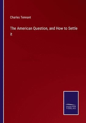 bokomslag The American Question, and How to Settle it