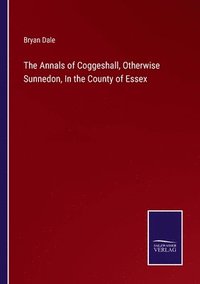 bokomslag The Annals of Coggeshall, Otherwise Sunnedon, In the County of Essex