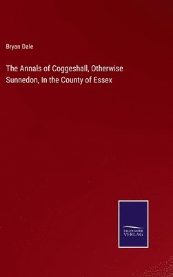 bokomslag The Annals of Coggeshall, Otherwise Sunnedon, In the County of Essex