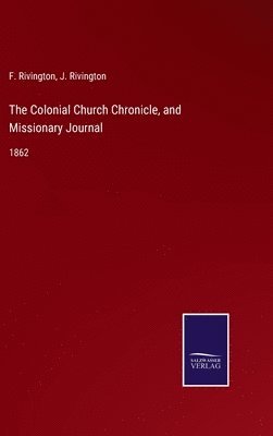 F Rivington, J Rivington, F. Rivington, J. Rivington - Colonial Church Chronicle, and Missionary Journal, Inbunden