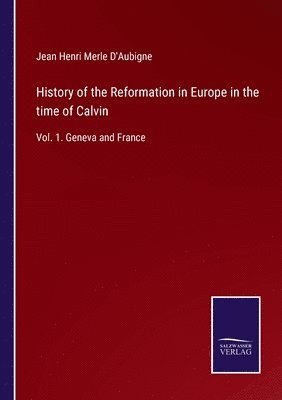 History of the Reformation in Europe in the time of Calvin 1