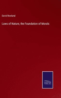 David Rowland - Laws of Nature, the Foundation of Morals, Inbunden