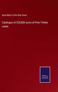 bokomslag Catalogue of 525,000 acres of Pine Timber Lands