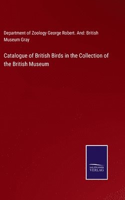 Catalogue of British Birds in the Collection of the British Museum 1