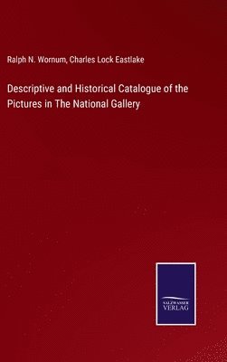 Descriptive and Historical Catalogue of the Pictures in The National Gallery