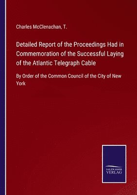 Charles McClenachan, T, T. - Detailed Report of the Proceedings Had in Commemoration of the Successful Laying of the Atlantic Telegraph Cable, Häftad