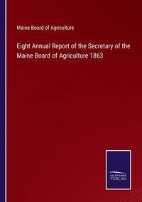 bokomslag Eight Annual Report of the Secretary of the Maine Board of Agriculture 1863