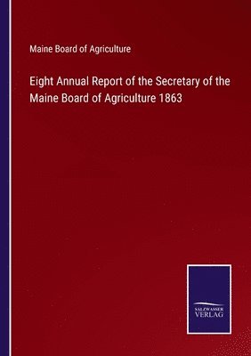 bokomslag Eight Annual Report of the Secretary of the Maine Board of Agriculture 1863