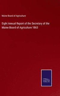 bokomslag Eight Annual Report of the Secretary of the Maine Board of Agriculture 1863