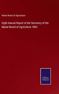 bokomslag Eight Annual Report of the Secretary of the Maine Board of Agriculture 1863