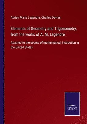 Adrien Marie Legendre, Charles Davies - Elements of Geometry and Trigonometry, from the works of A. M. Legendre, Häftad