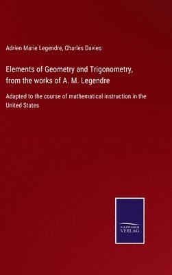 Elements of Geometry and Trigonometry, from the works of A. M. Legendre 1