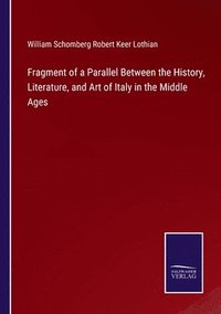 bokomslag Fragment of a Parallel Between the History, Literature, and Art of Italy in the Middle Ages