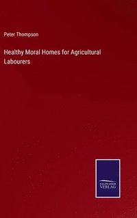 bokomslag Healthy Moral Homes for Agricultural Labourers