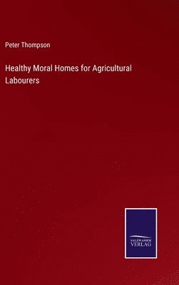 bokomslag Healthy Moral Homes for Agricultural Labourers