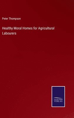 Healthy Moral Homes for Agricultural Labourers 1