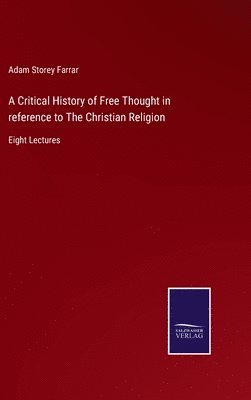 bokomslag A Critical History of Free Thought in reference to The Christian Religion