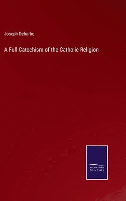 bokomslag A Full Catechism of the Catholic Religion