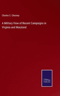 bokomslag A Military View of Recent Campaigns in Virginia and Maryland