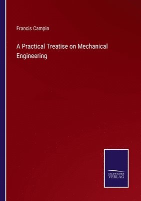 A Practical Treatise on Mechanical Engineering 1