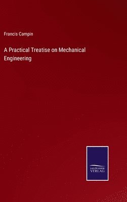 bokomslag A Practical Treatise on Mechanical Engineering