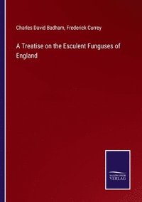 bokomslag A Treatise on the Esculent Funguses of England