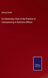 bokomslag An Elementary View of the Practice of Conveyancing in Solicitors Offices
