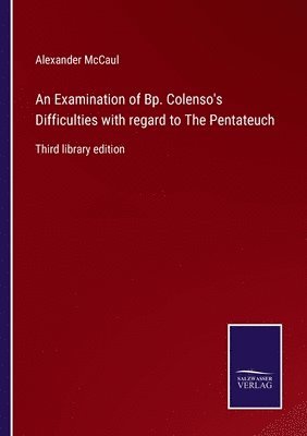 An Examination of Bp. Colenso's Difficulties with regard to The Pentateuch 1