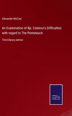 bokomslag An Examination of Bp. Colenso's Difficulties with regard to The Pentateuch