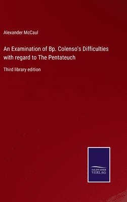 Examination of Bp. Colenso's Difficulties with regard to The Pentateuch