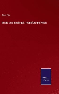 Briefe aus Innsbruck, Frankfurt und Wien 1