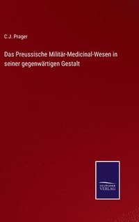 bokomslag Das Preussische Militr-Medicinal-Wesen in seiner gegenwrtigen Gestalt