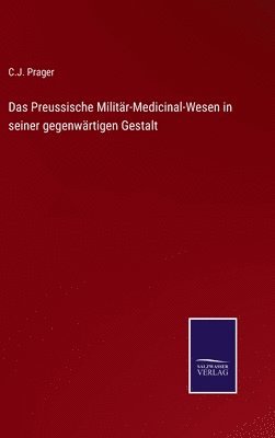 Das Preussische Militr-Medicinal-Wesen in seiner gegenwrtigen Gestalt 1