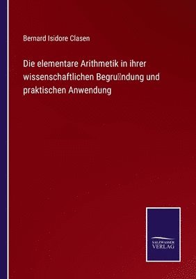 Bernard Isidore Clasen - elementare Arithmetik in ihrer wissenschaftlichen Begründung und praktischen Anwendung, Häftad