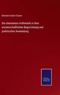 bokomslag Die elementare Arithmetik in ihrer wissenschaftlichen Begrndung und praktischen Anwendung