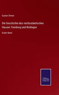 bokomslag Die Geschichte des reichsstndischen Hauses Ysenburg und Bdingen