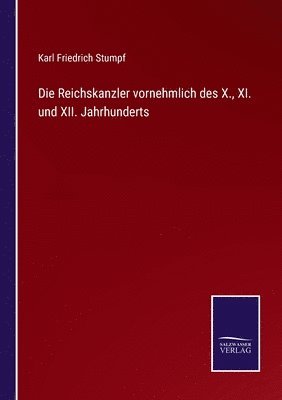 Die Reichskanzler vornehmlich des X., XI. und XII. Jahrhunderts 1