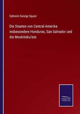 Staaten von Central-Amerika insbesondere Honduras, San Salvador und die Moskitoküste 1