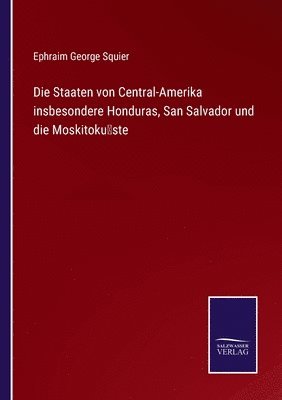 Die Staaten von Central-Amerika insbesondere Honduras, San Salvador und die Moskitokuste 1