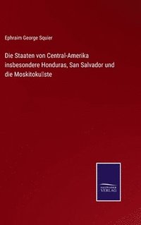 bokomslag Die Staaten von Central-Amerika insbesondere Honduras, San Salvador und die Moskitokste