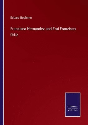 Eduard Boehmer - Franzisca Hernandez und Frai Franzisco Ortiz, Häftad