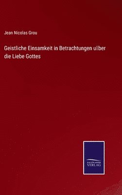 Geistliche Einsamkeit in Betrachtungen ber die Liebe Gottes 1